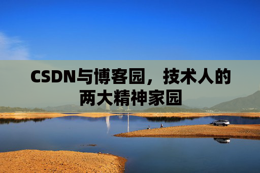 CSDN与博客园，技术人的两大精神家园
